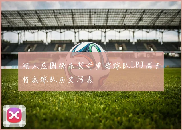 湖人应围绕东契奇重建球队LBJ离开将成球队历史污点