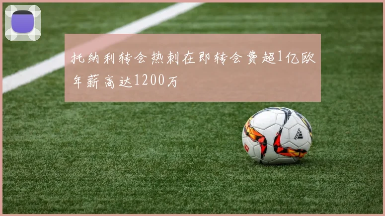 托纳利转会热刺在即转会费超1亿欧年薪高达1200万