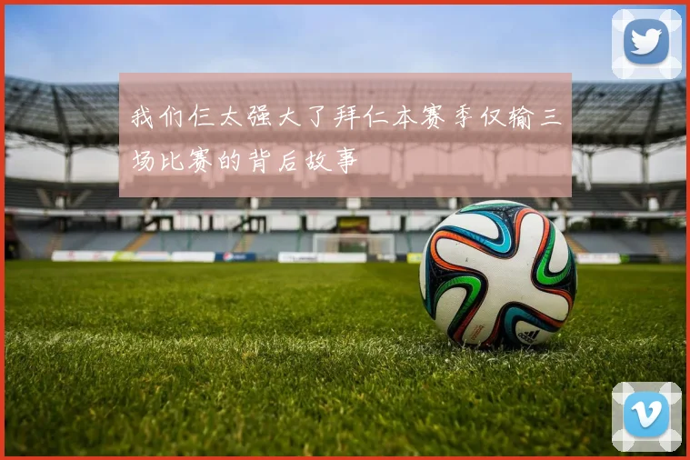 我们仨太强大了拜仁本赛季仅输三场比赛的背后故事